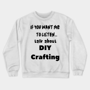 if you want me to listen talk about diy crafting Crewneck Sweatshirt